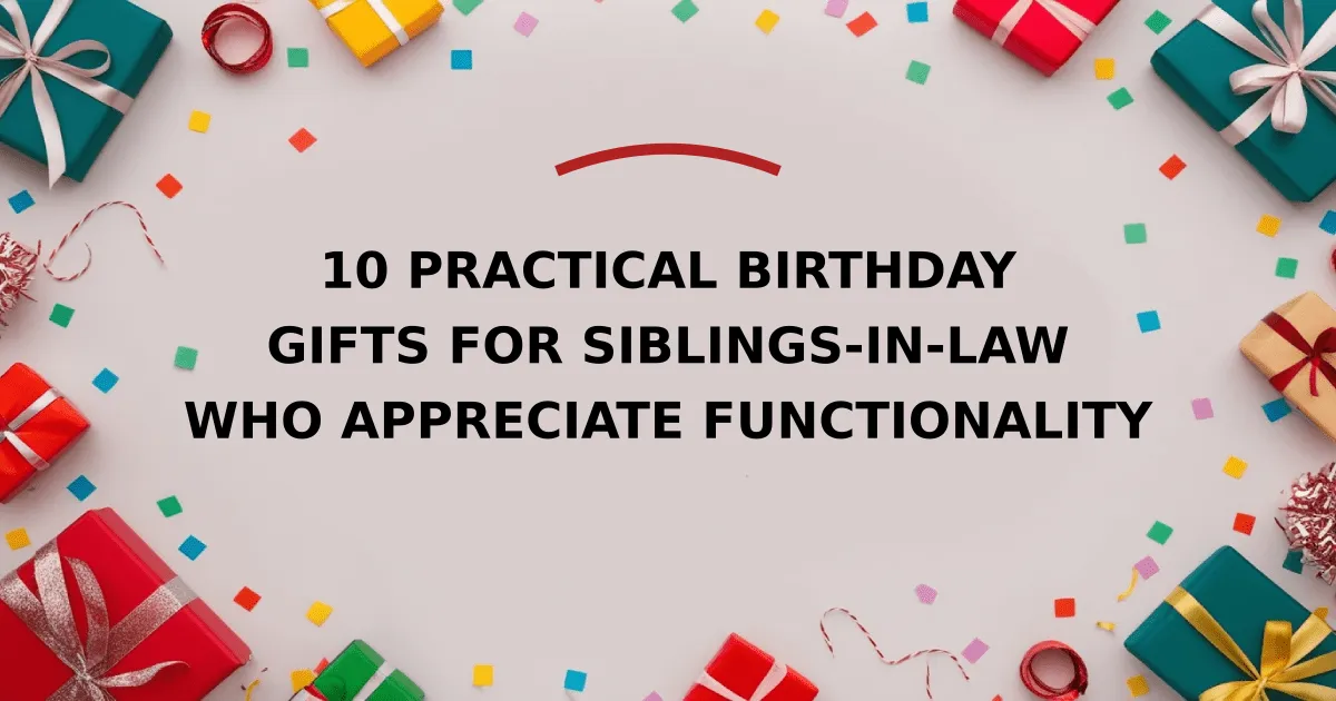 10 Practical Birthday Gifts for Siblings-in-Law Who Appreciate Functionality